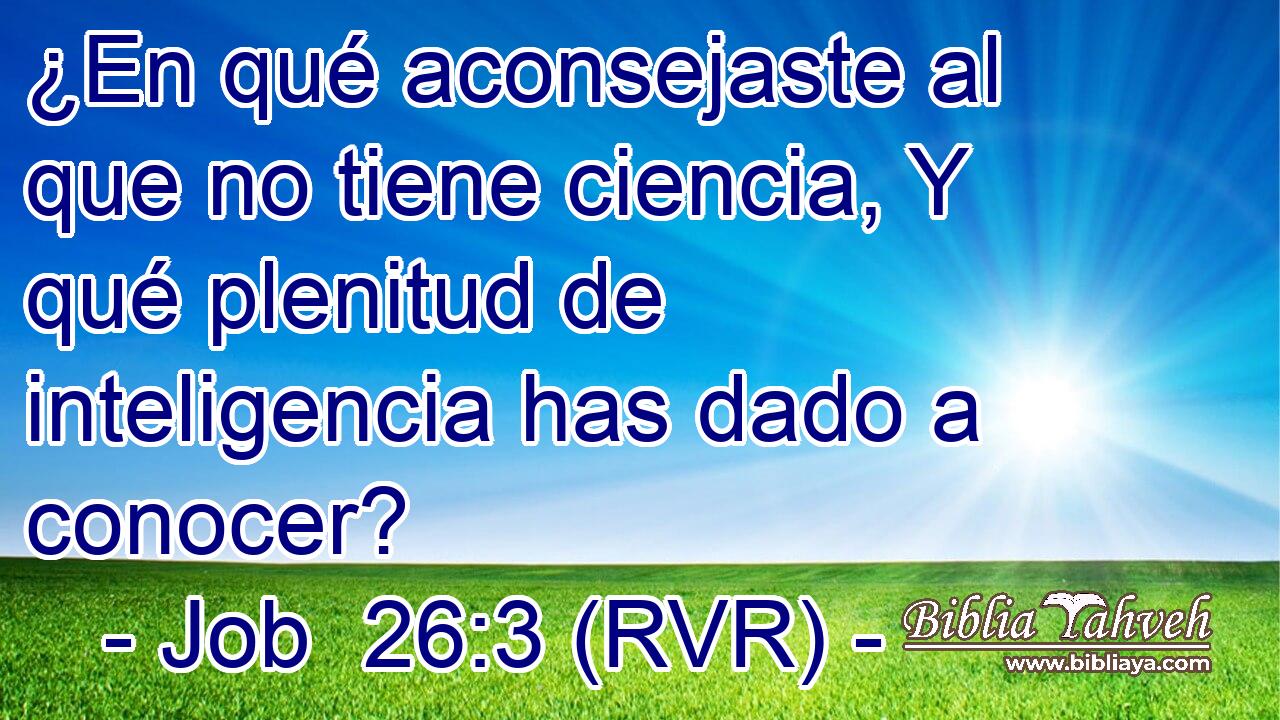 ¿En qué aconsejaste al que no tiene ciencia, Y qué plenitud de inteligencia has dado a conocer?