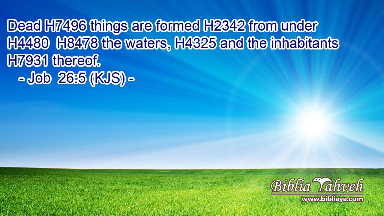 Dead H7496 things are formed H2342 from under H4480  H8478 the waters, H4325 and the inhabitants H7931 thereof.