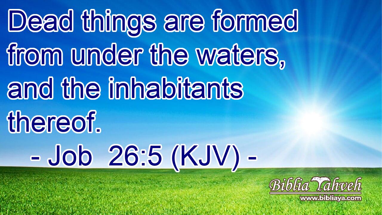Dead things are formed from under the waters, and the inhabitants thereof.