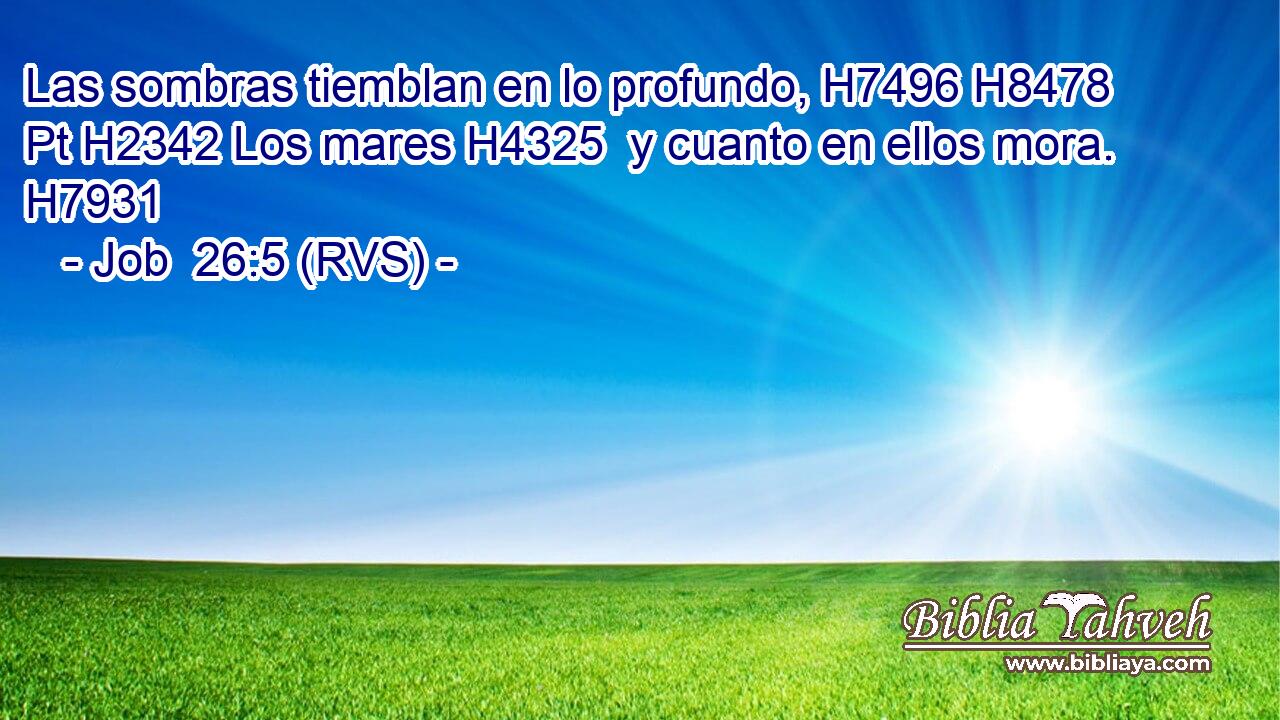 Las sombras tiemblan en lo profundo, H7496 H8478 Pt H2342 Los mares H4325  y cuanto en ellos mora. H7931  