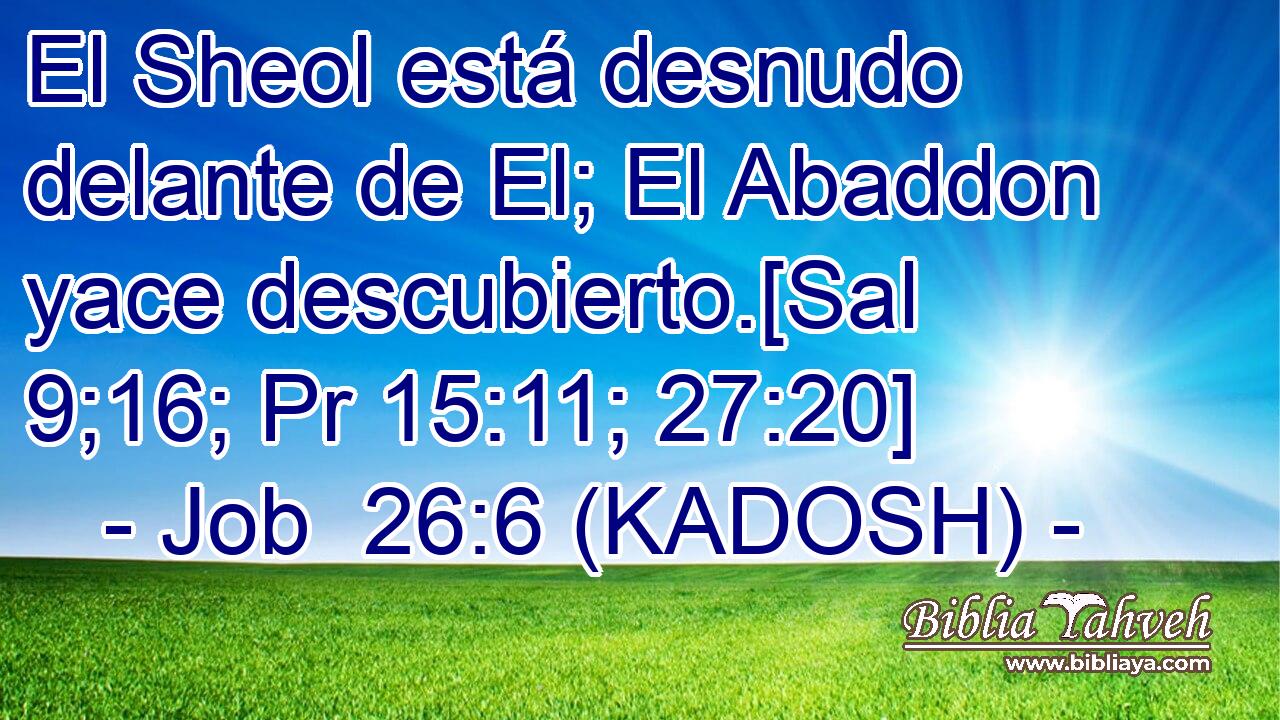 El Sheol está desnudo delante de El; El Abaddon yace descubierto.[Sal 9;16; Pr 15:11; 27:20] 