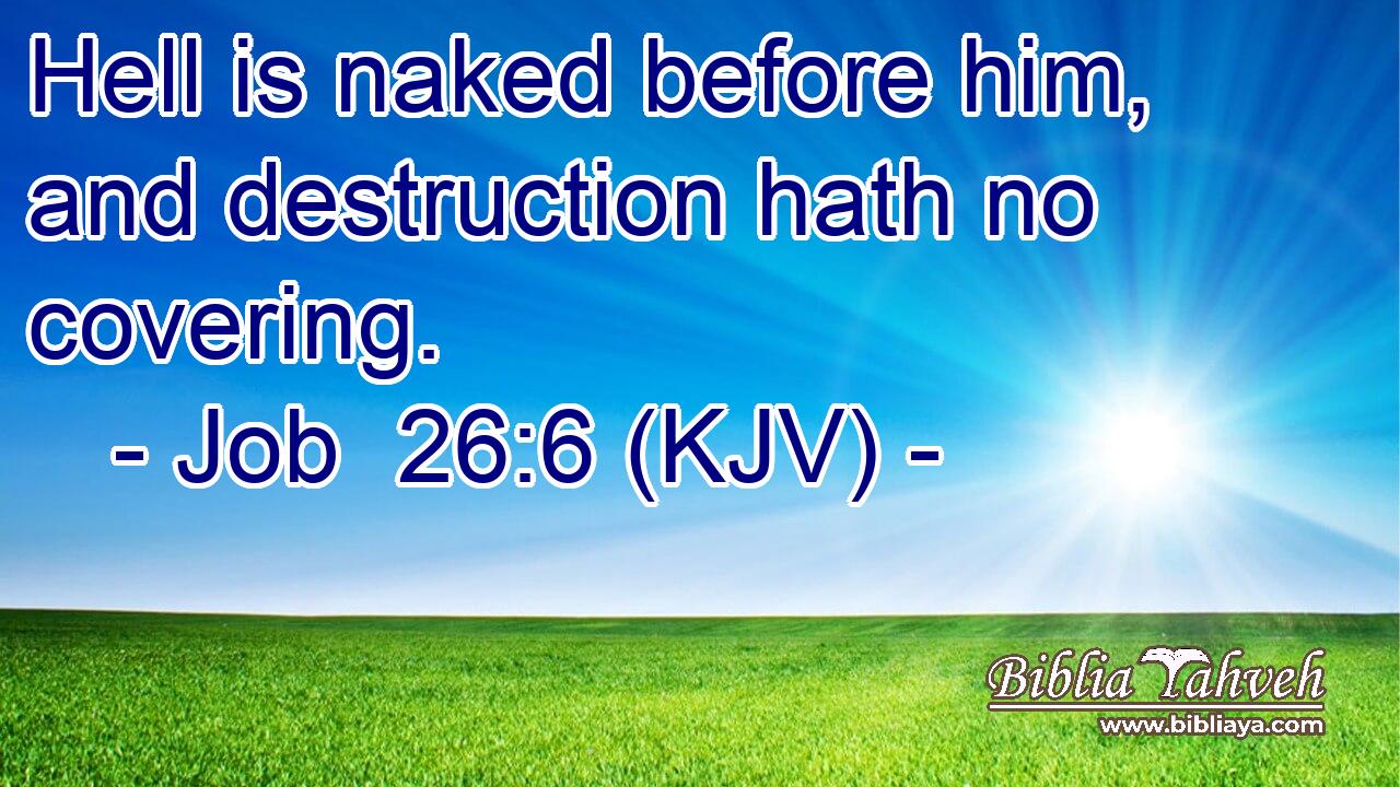 Hell is naked before him, and destruction hath no covering.