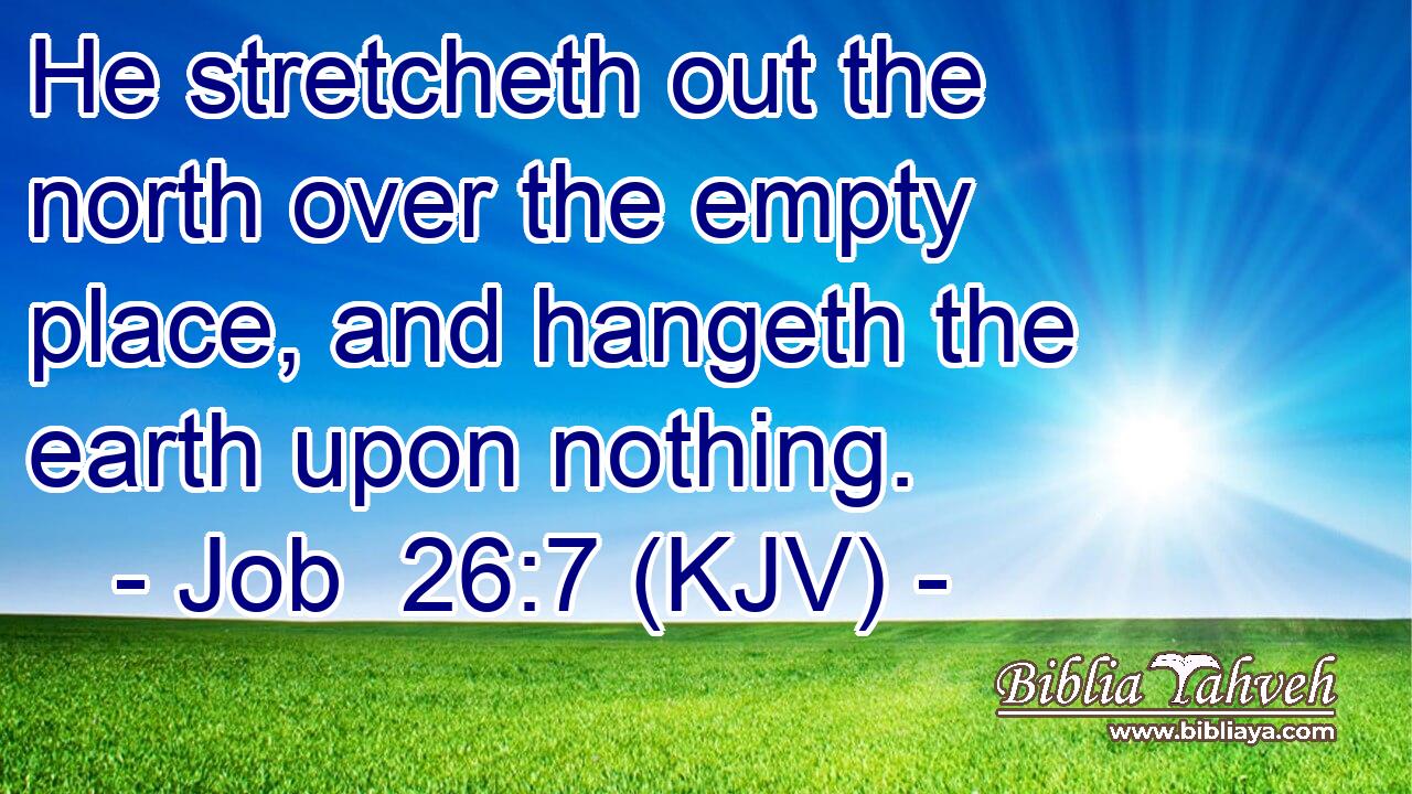 He stretcheth out the north over the empty place, and hangeth the earth upon nothing.