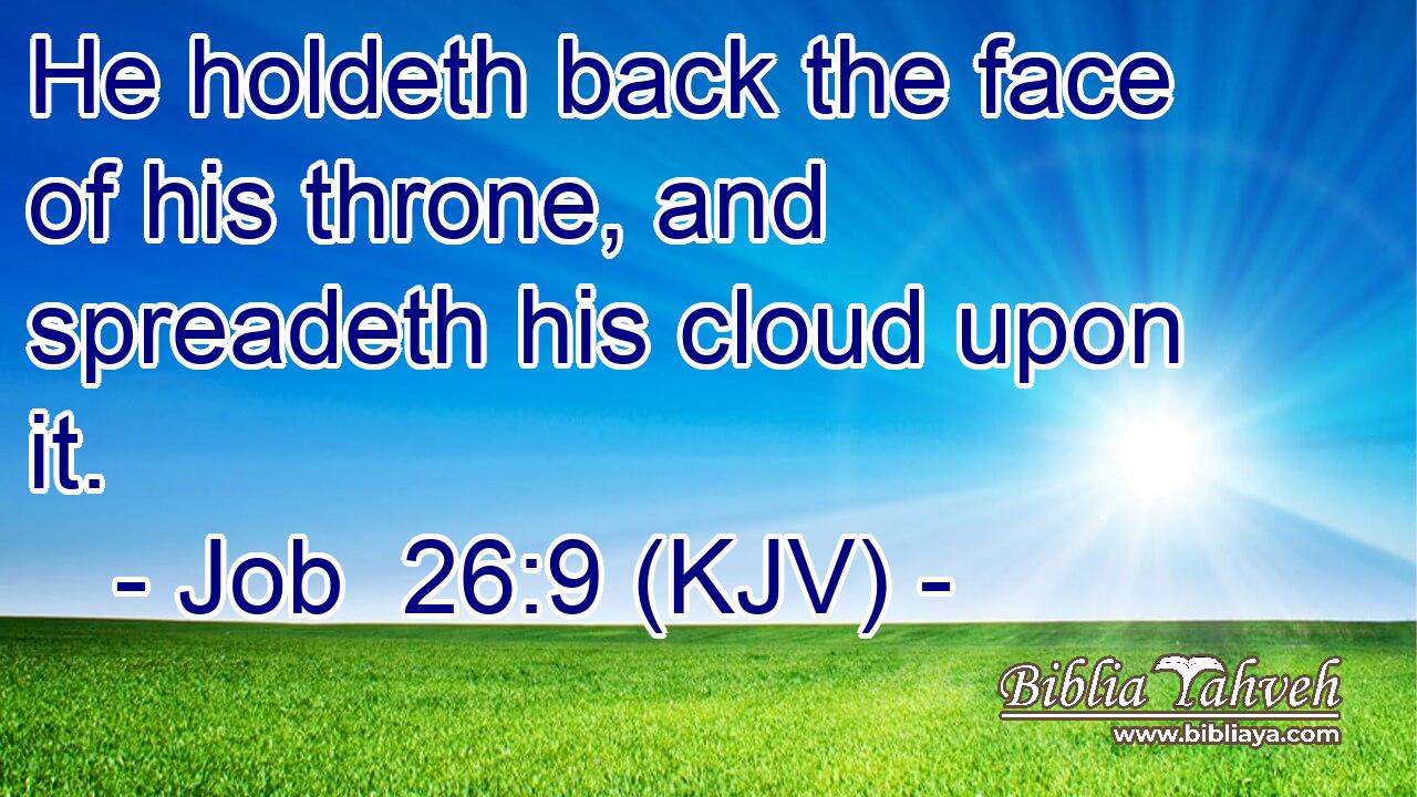 He holdeth back the face of his throne, and spreadeth his cloud upon it.