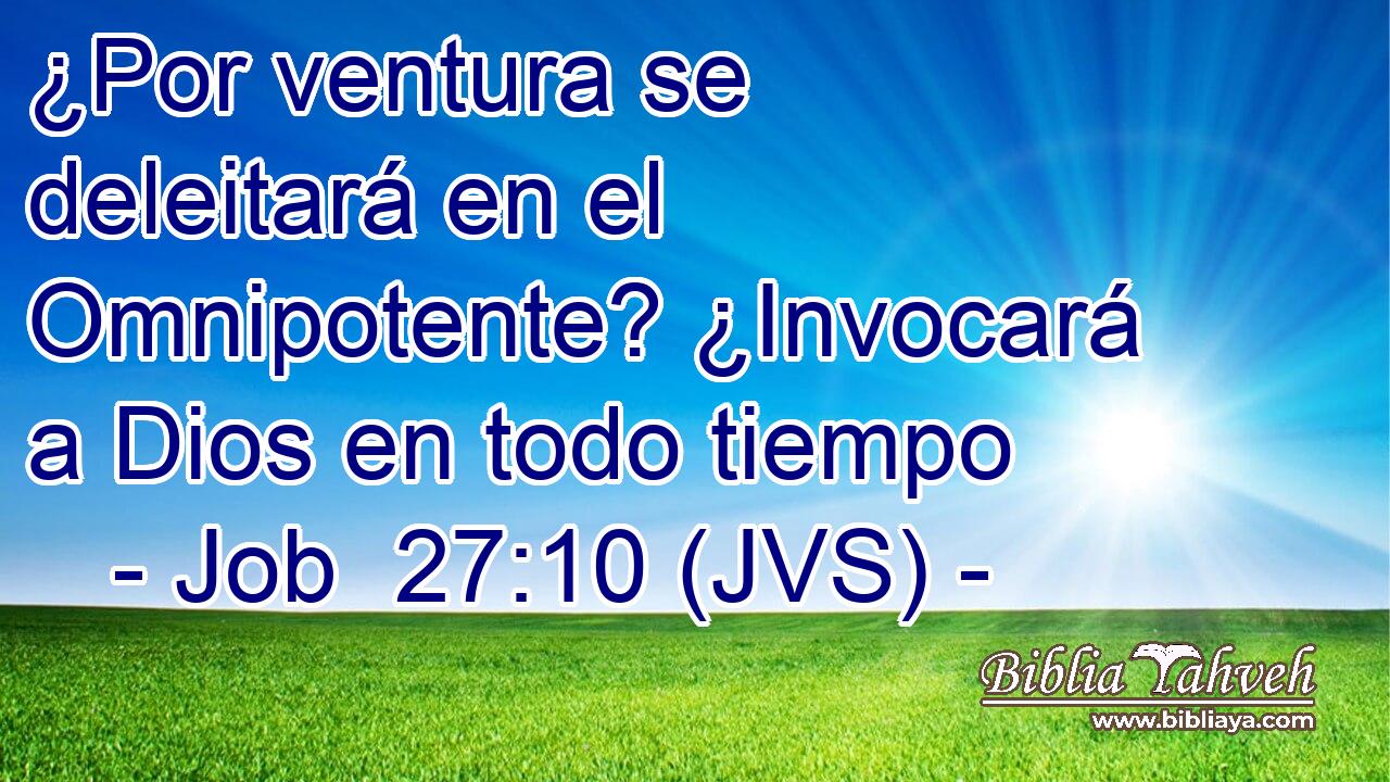 ¿Por ventura se deleitará en el Omnipotente? ¿Invocará a Dios en todo tiempo