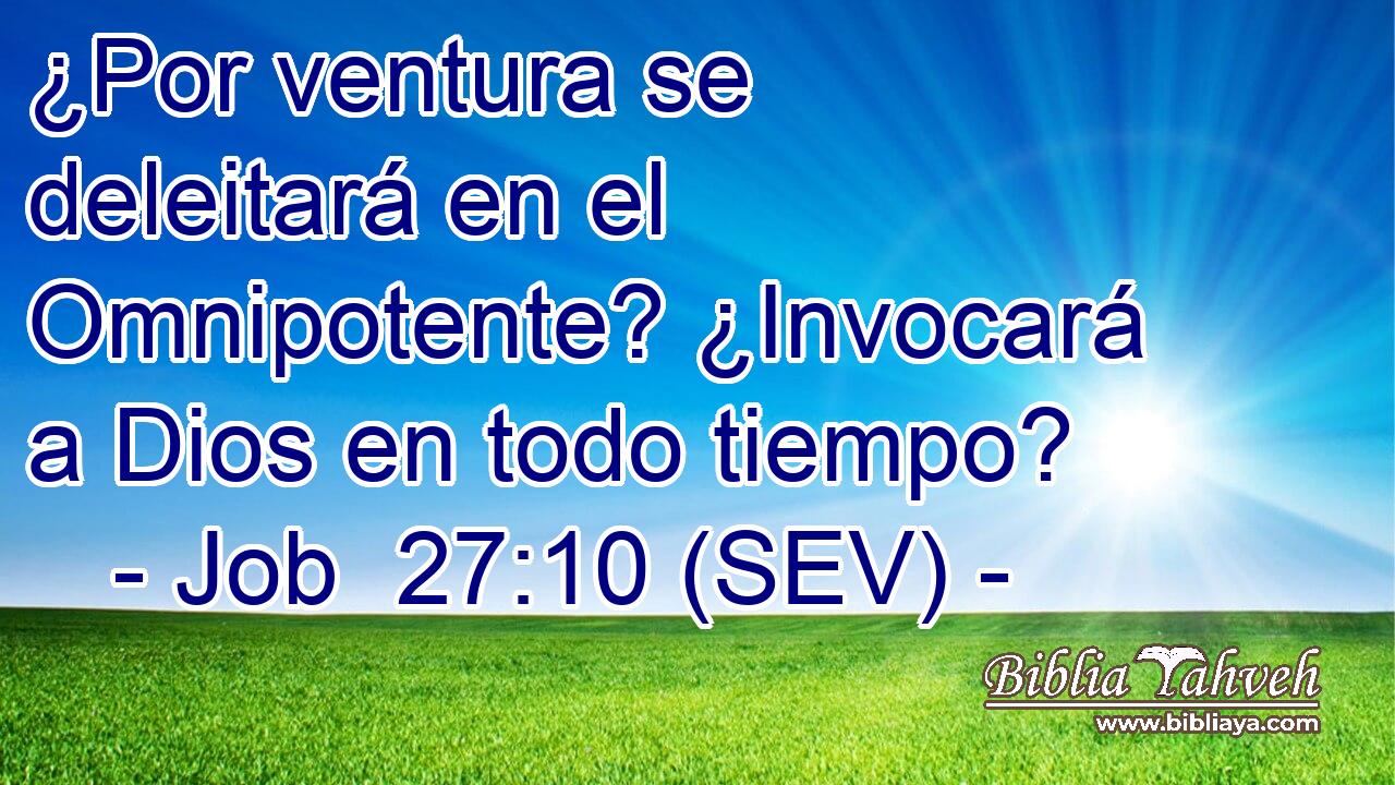 ¿Por ventura se deleitará en el Omnipotente? ¿Invocará a Dios en todo tiempo?