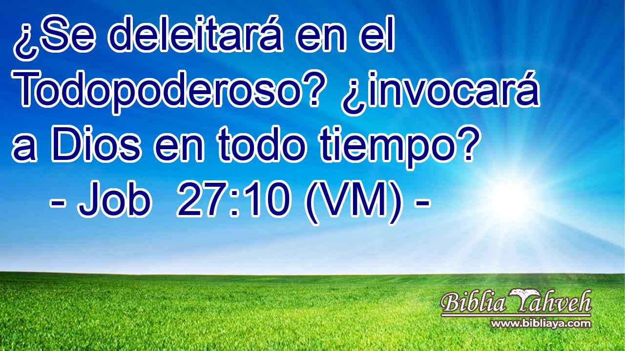  ¿Se deleitará en el Todopoderoso? ¿invocará a Dios en todo tiempo? 