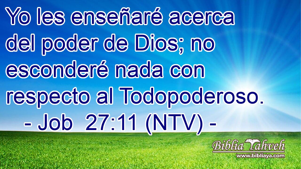 Yo les enseñaré acerca del poder de Dios; no esconderé nada con respecto al Todopoderoso.