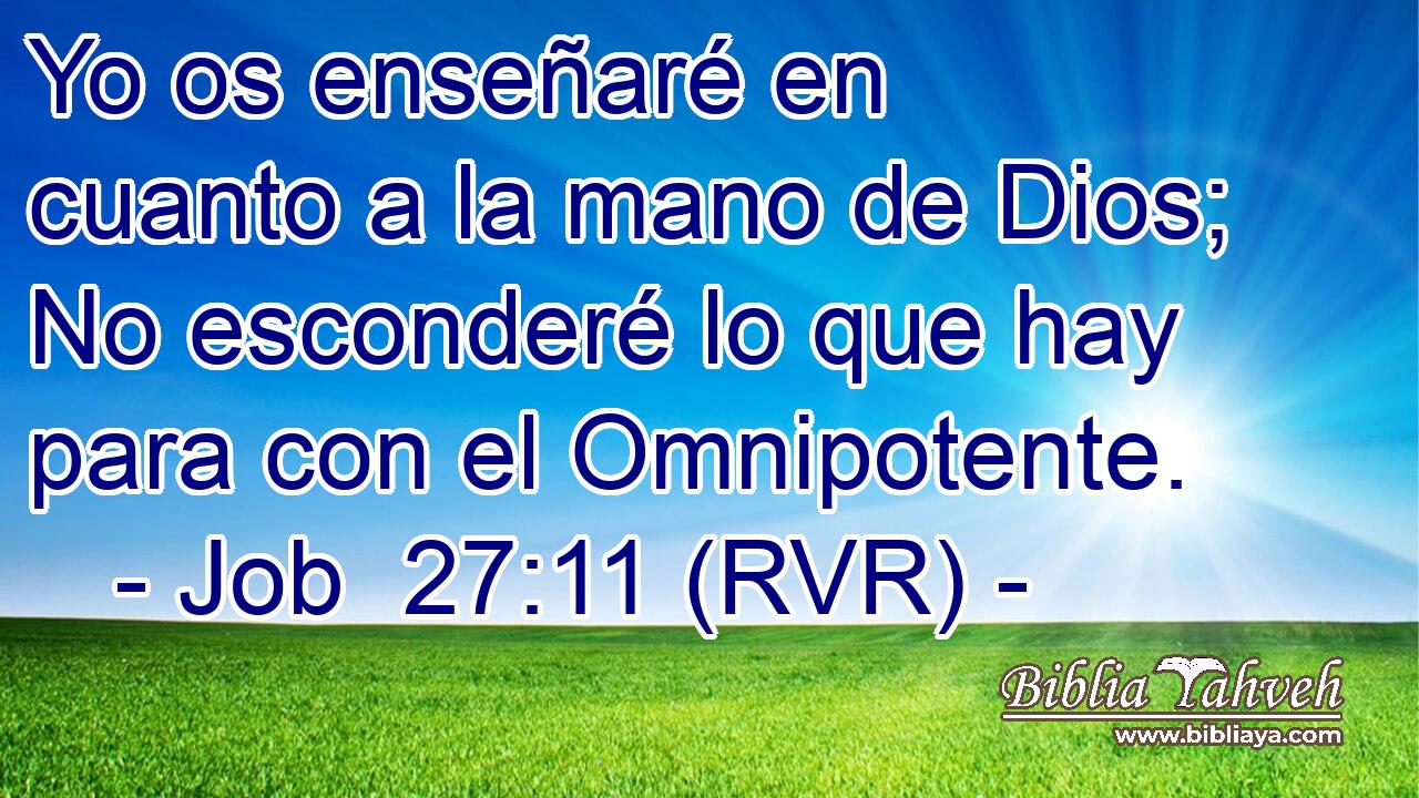 Yo os enseñaré en cuanto a la mano de Dios; No esconderé lo que hay para con el Omnipotente.