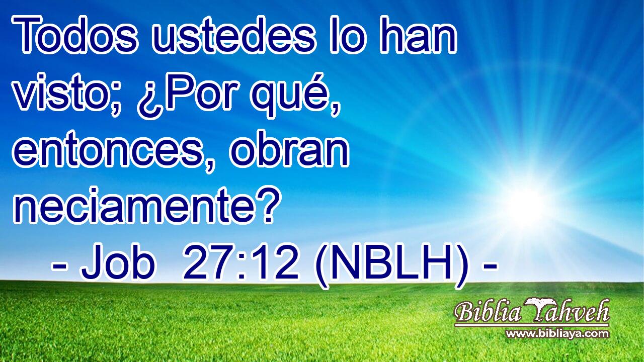  Todos ustedes lo han visto; ¿Por qué, entonces, obran neciamente? 