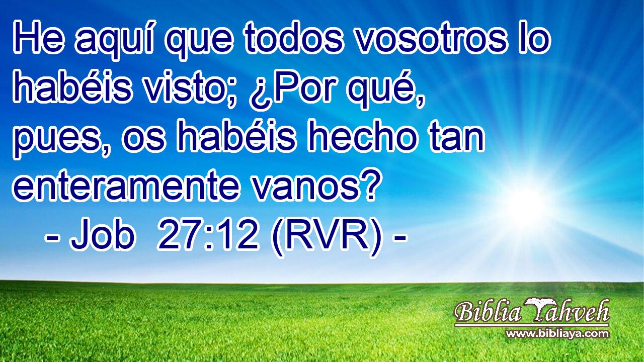 He aquí que todos vosotros lo habéis visto; ¿Por qué, pues, os habéis hecho tan enteramente vanos?