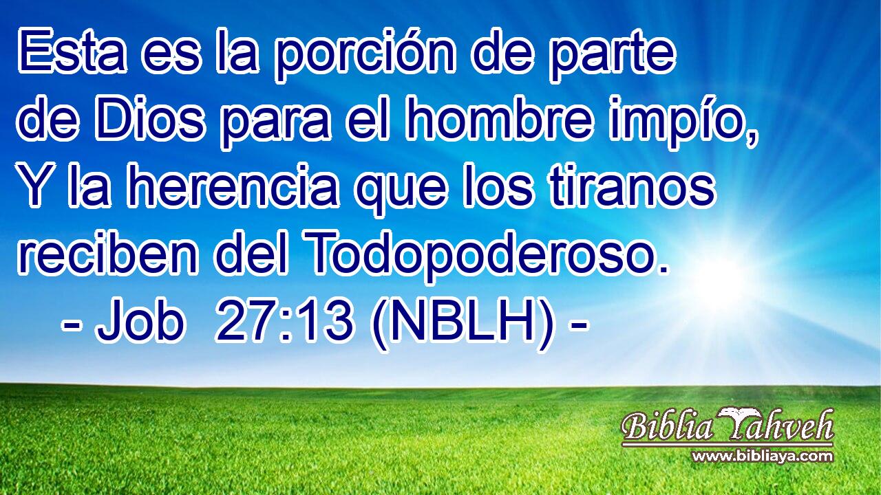  Esta es la porción de parte de Dios para el hombre impío, Y la herencia que los tiranos reciben del Todopoderoso. 