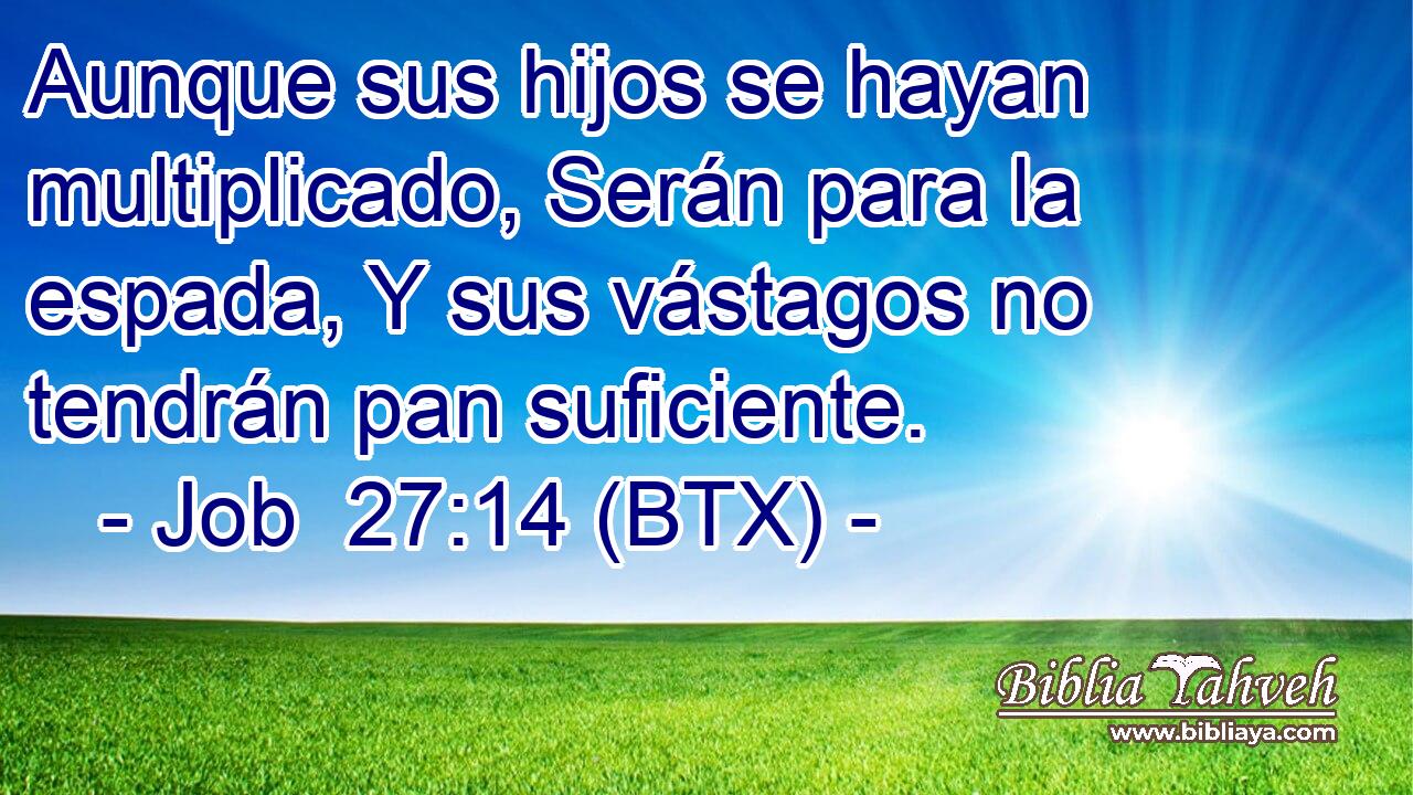 Aunque sus hijos se hayan multiplicado, Serán para la espada, Y sus vástagos no tendrán pan suficiente.
