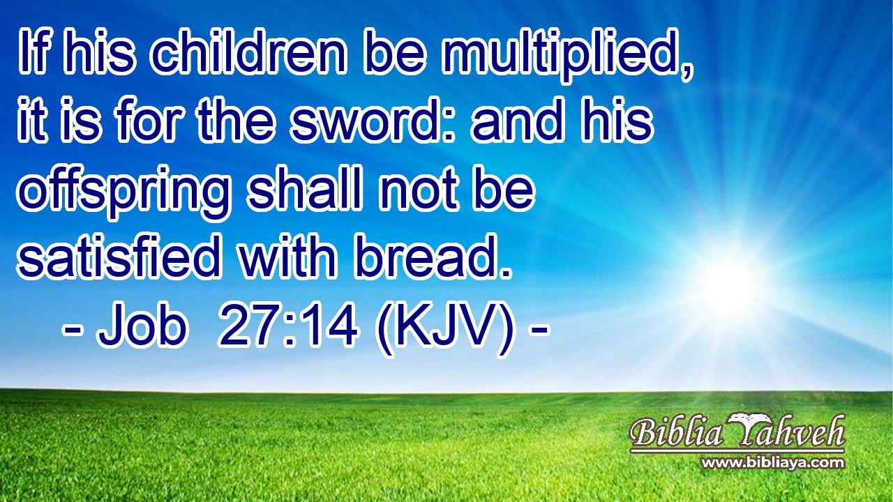 If his children be multiplied, it is for the sword: and his offspring shall not be satisfied with bread.