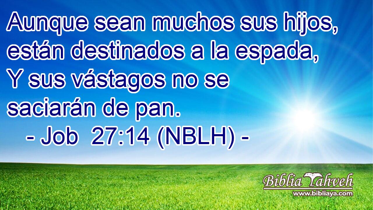  Aunque sean muchos sus hijos, están destinados a la espada, Y sus vástagos no se saciarán de pan. 