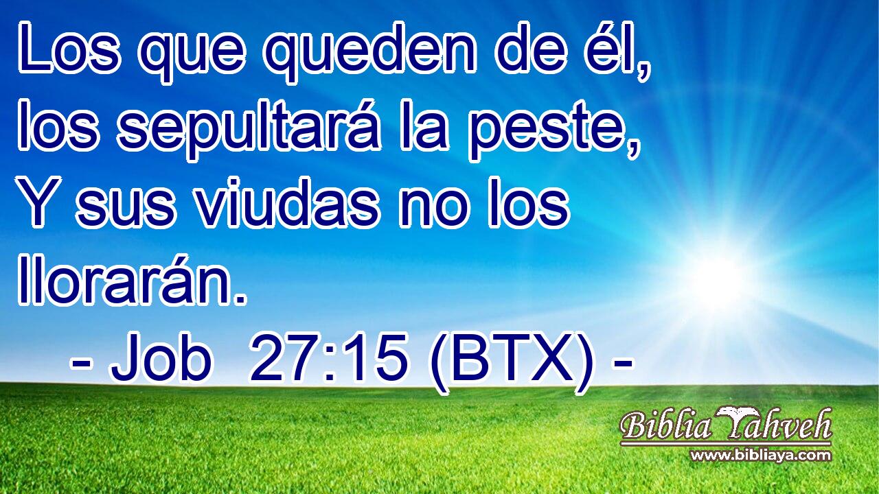 Los que queden de él, los sepultará la peste, Y sus viudas no los llorarán.