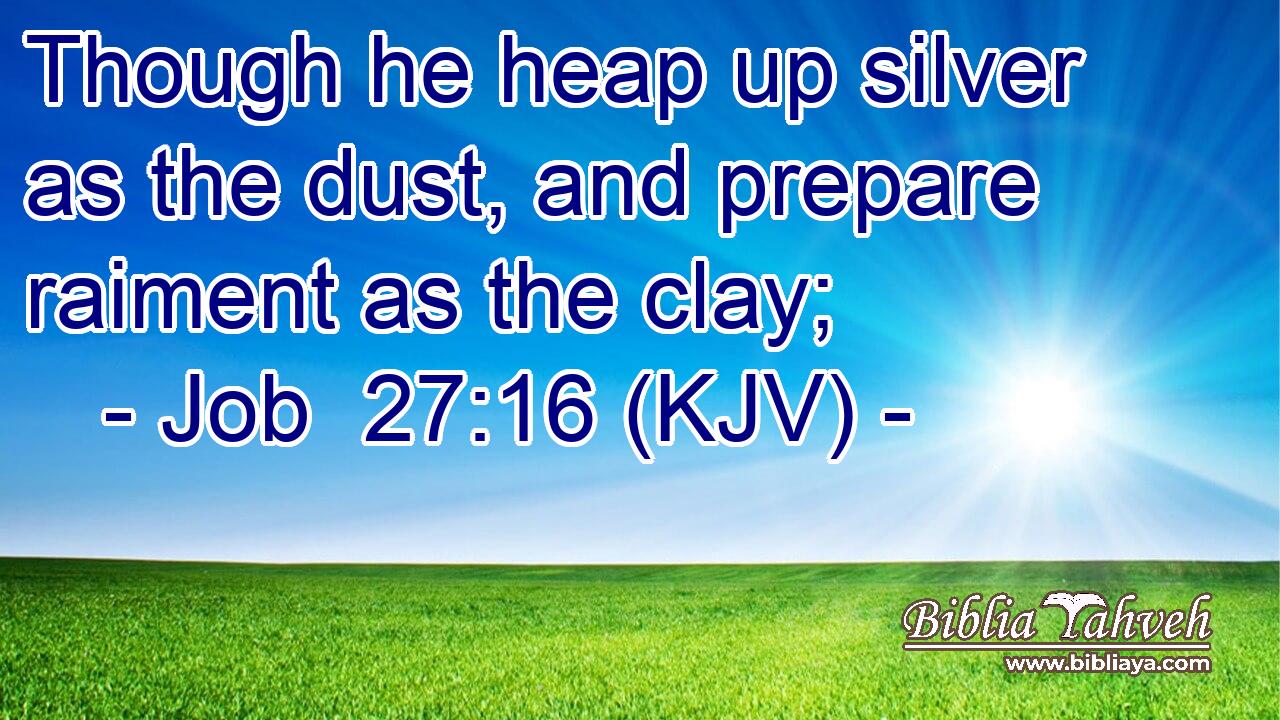 Though he heap up silver as the dust, and prepare raiment as the clay;
