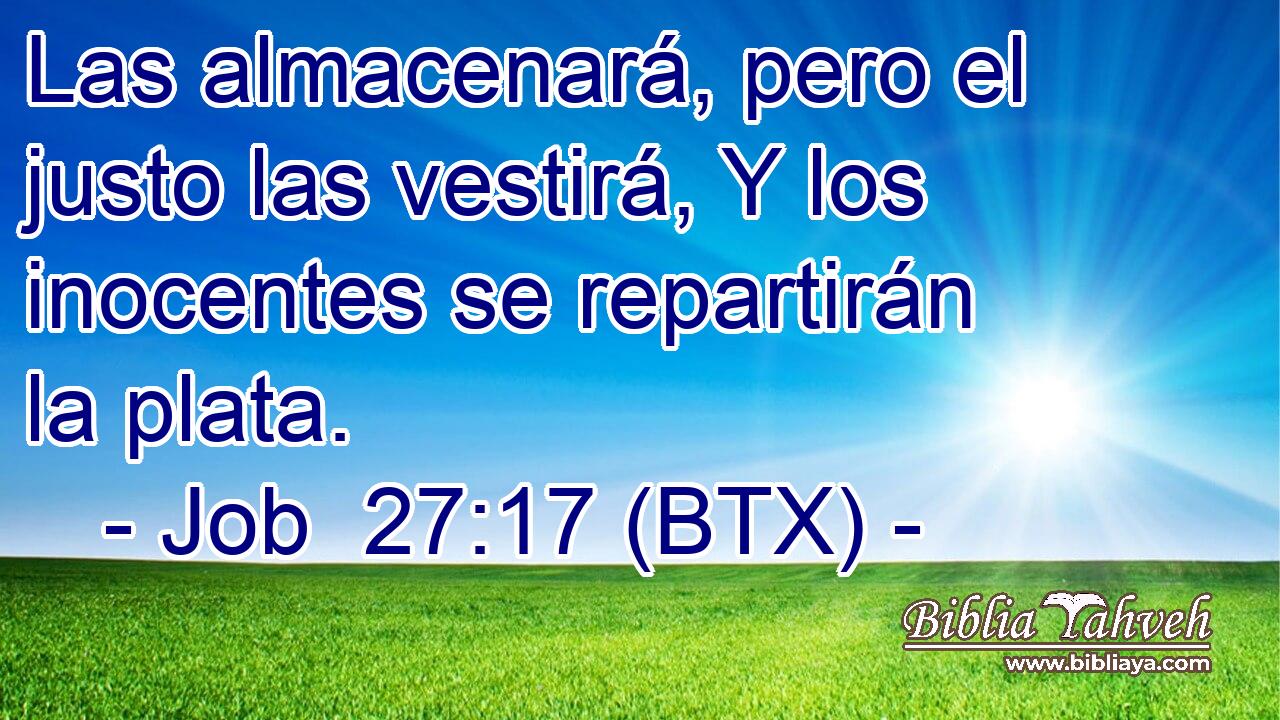 Las almacenará, pero el justo las vestirá, Y los inocentes se repartirán la plata.