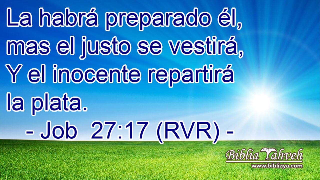La habrá preparado él, mas el justo se vestirá, Y el inocente repartirá la plata.