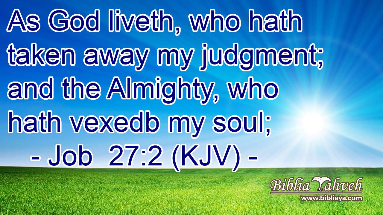 As God liveth, who hath taken away my judgment; and the Almighty, who hath vexedb my soul;