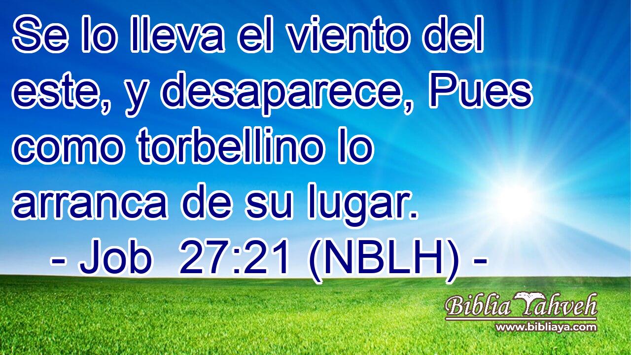  Se lo lleva el viento del este, y desaparece, Pues como torbellino lo arranca de su lugar. 