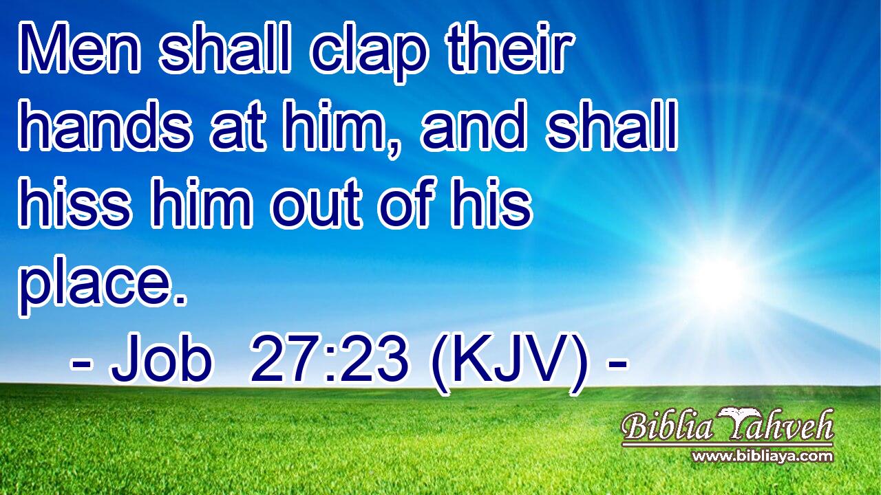 Men shall clap their hands at him, and shall hiss him out of his place.