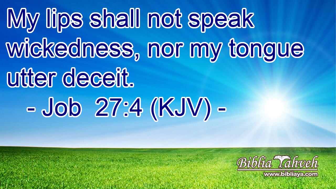 My lips shall not speak wickedness, nor my tongue utter deceit.