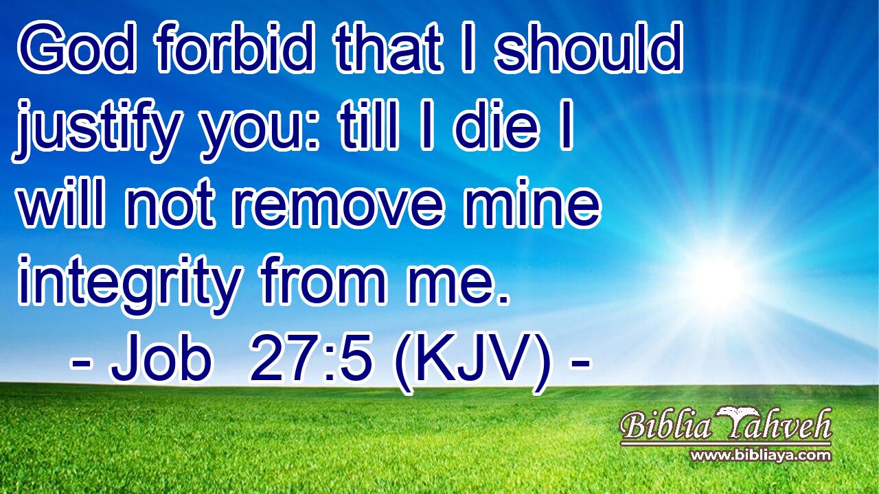 God forbid that I should justify you: till I die I will not remove mine integrity from me.