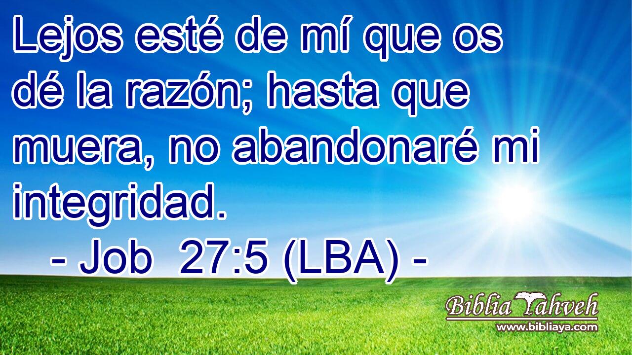 Lejos esté de mí que os dé la razón; hasta que muera, no abandonaré mi integridad.