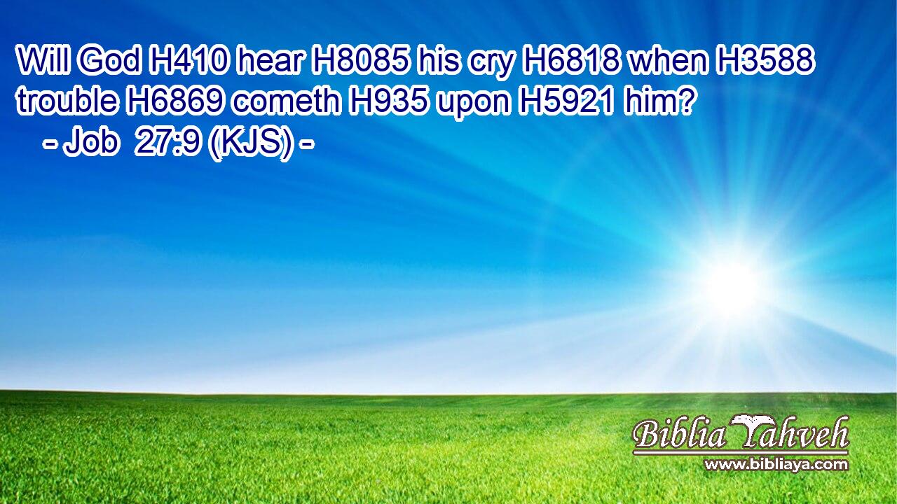 Will God H410 hear H8085 his cry H6818 when H3588 trouble H6869 cometh H935 upon H5921 him?