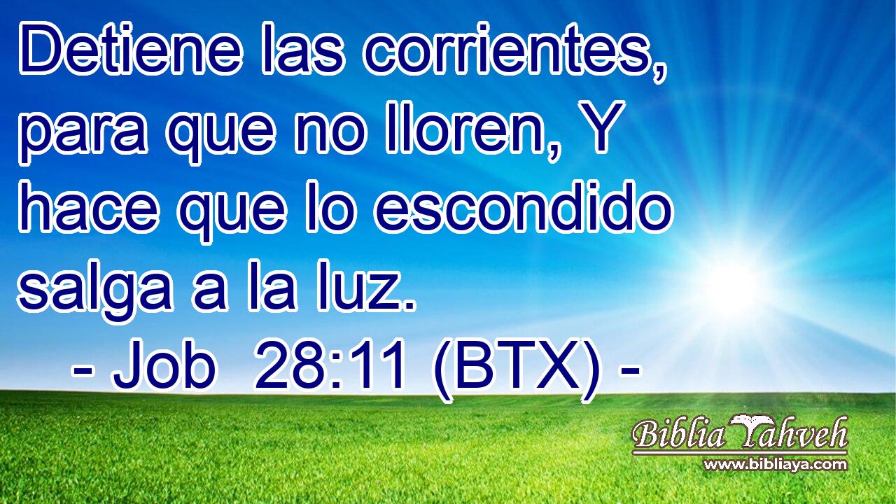 Detiene las corrientes, para que no lloren, Y hace que lo escondido salga a la luz.
