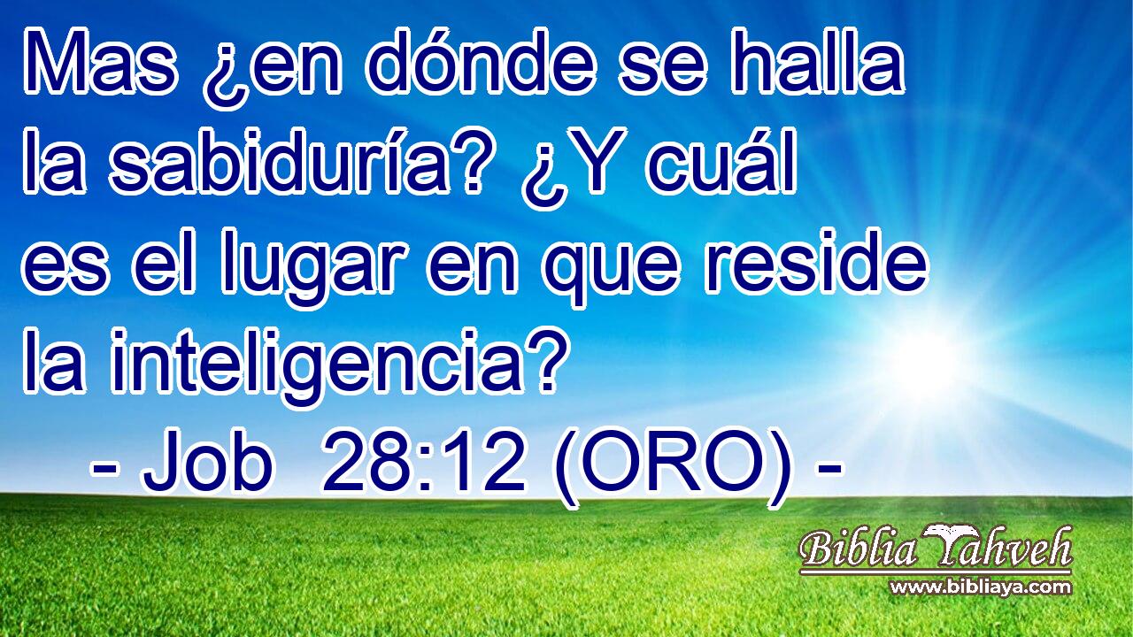  Mas ¿en dónde se halla la sabiduría? ¿Y cuál es el lugar en que reside la inteligencia? 