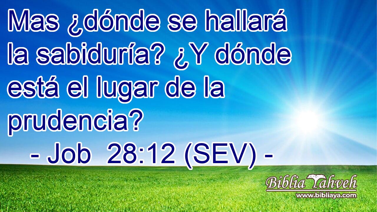 Mas ¿dónde se hallará la sabiduría? ¿Y dónde está el lugar de la prudencia?