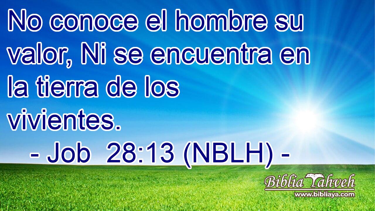  No conoce el hombre su valor, Ni se encuentra en la tierra de los vivientes. 