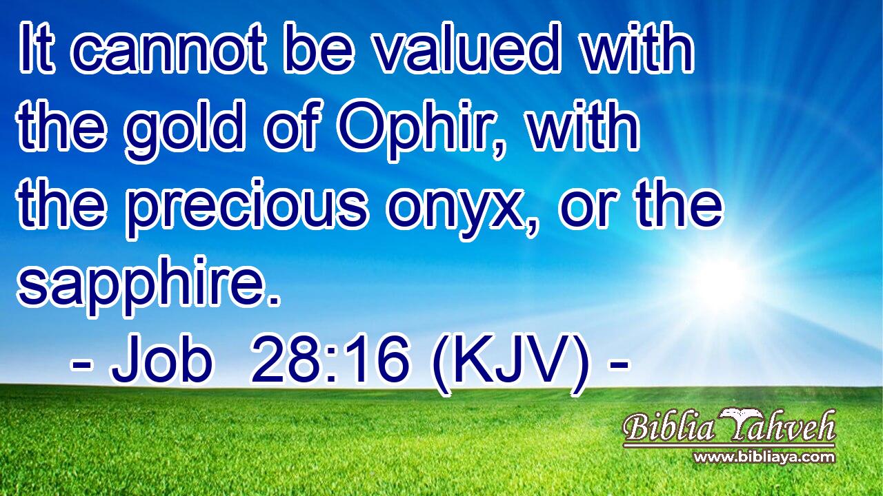 It cannot be valued with the gold of Ophir, with the precious onyx, or the sapphire.