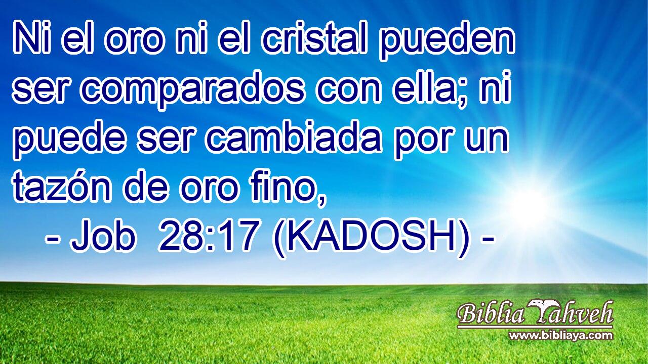  Ni el oro ni el cristal pueden ser comparados con ella; ni puede ser cambiada por un tazón de oro fino, 