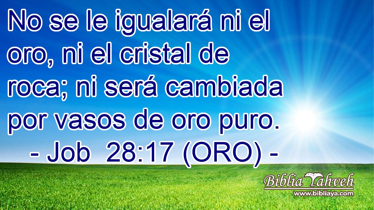  No se le igualará ni el oro, ni el cristal de roca; ni será cambiada por vasos de oro puro. 
