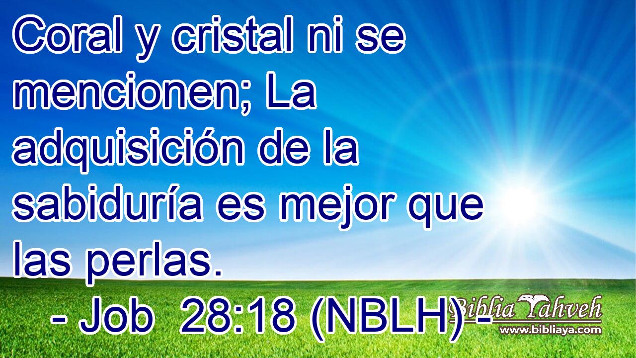  Coral y cristal ni se mencionen; La adquisición de la sabiduría es mejor que las perlas. 