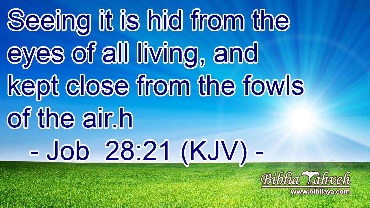 Seeing it is hid from the eyes of all living, and kept close from the fowls of the air.h