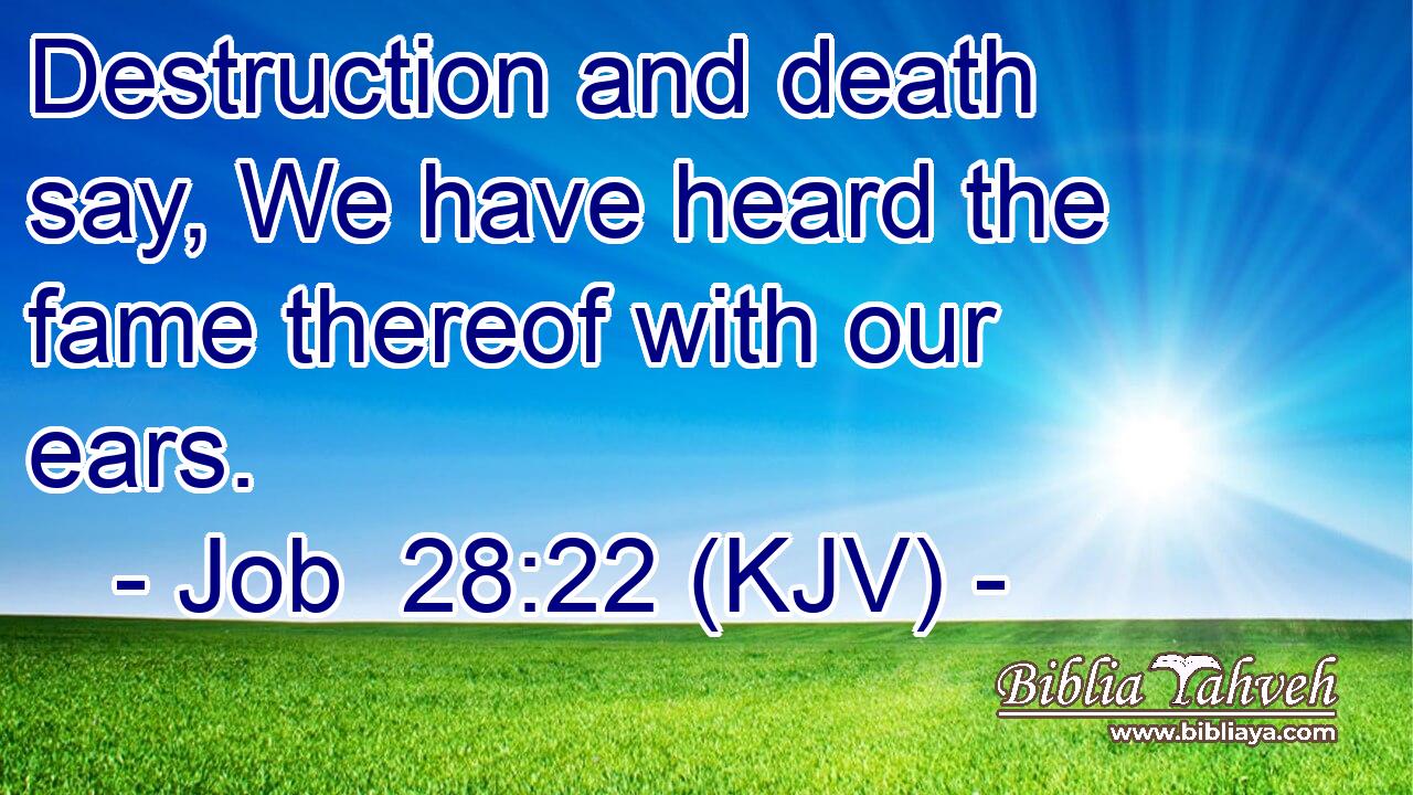 Destruction and death say, We have heard the fame thereof with our ears.