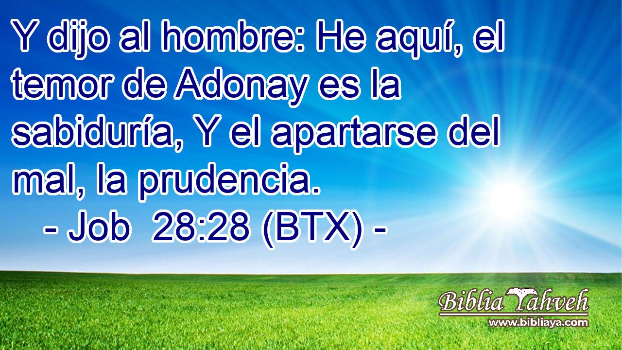 Y dijo al hombre: He aquí, el temor de Adonay es la sabiduría, Y el apartarse del mal, la prudencia.