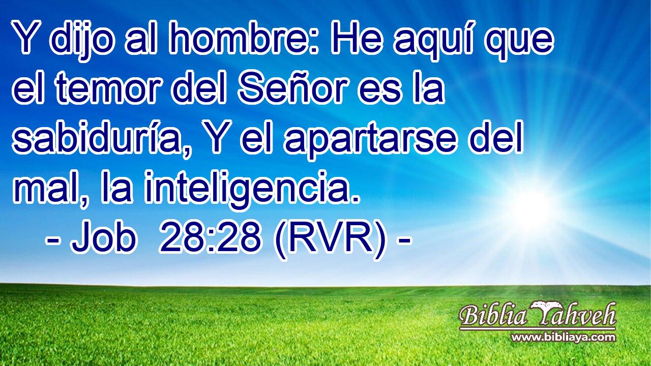 Y dijo al hombre: He aquí que el temor del Señor es la sabiduría, Y el apartarse del mal, la inteligencia.