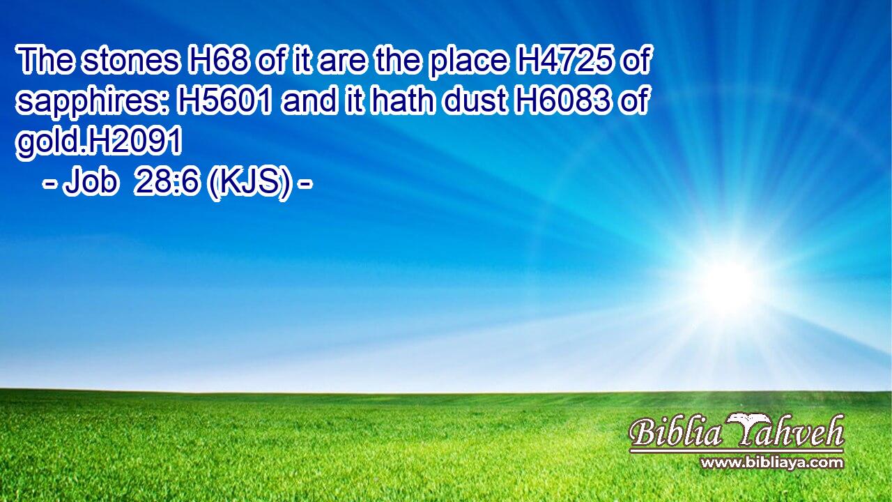 The stones H68 of it are the place H4725 of sapphires: H5601 and it hath dust H6083 of gold.H2091