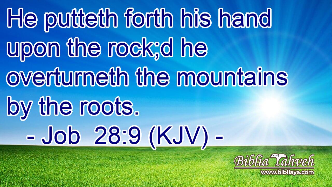 He putteth forth his hand upon the rock;d he overturneth the mountains by the roots.