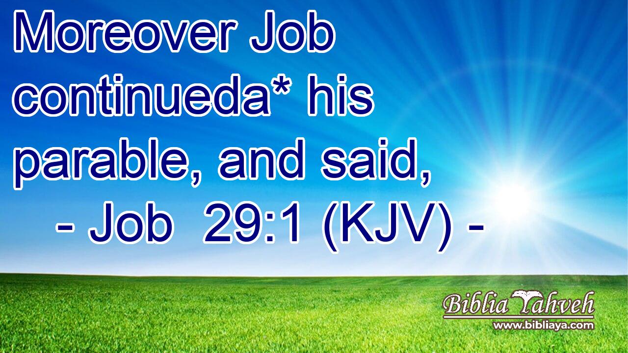 Moreover Job continueda* his parable, and said,