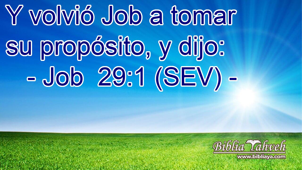 Y volvió Job a tomar su propósito, y dijo: