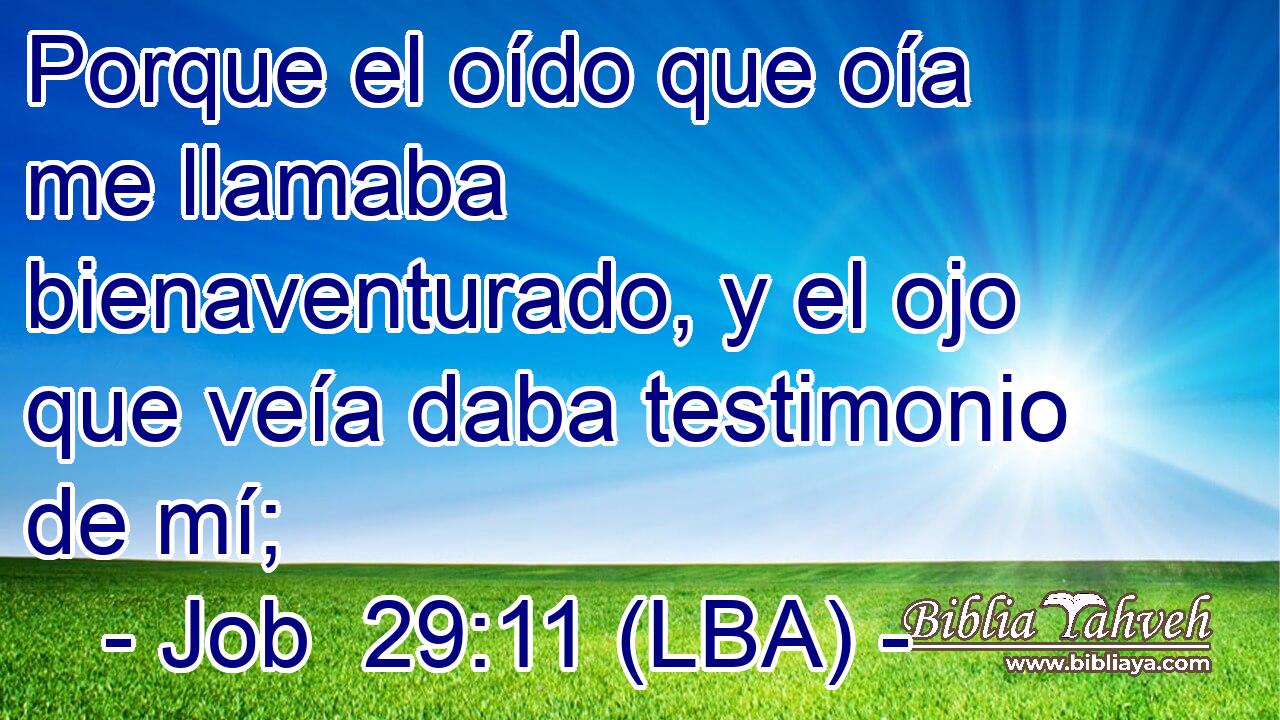 Porque el oído que oía me llamaba bienaventurado, y el ojo que veía daba testimonio de mí;