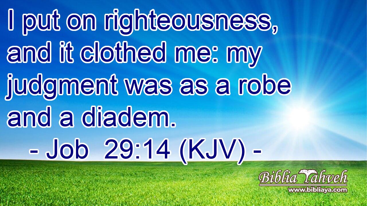 I put on righteousness, and it clothed me: my judgment was as a robe and a diadem.