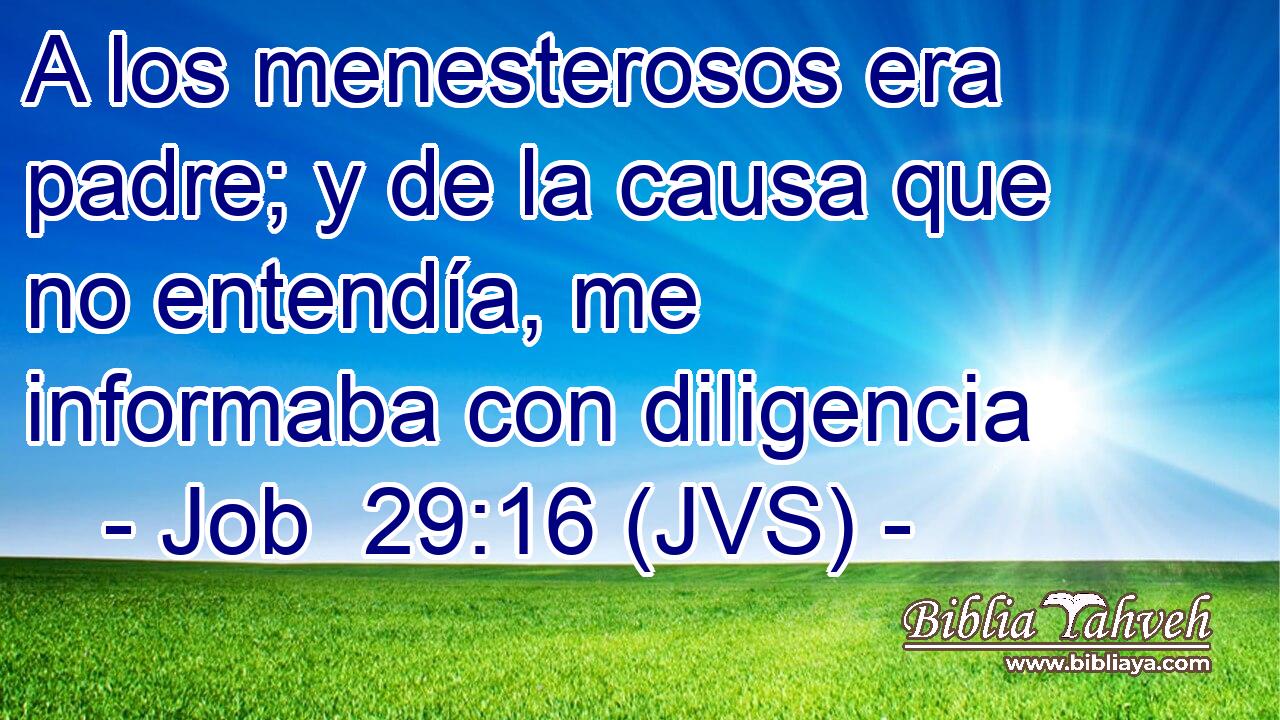 A los menesterosos era padre; y de la causa que no entendía, me informaba con diligencia