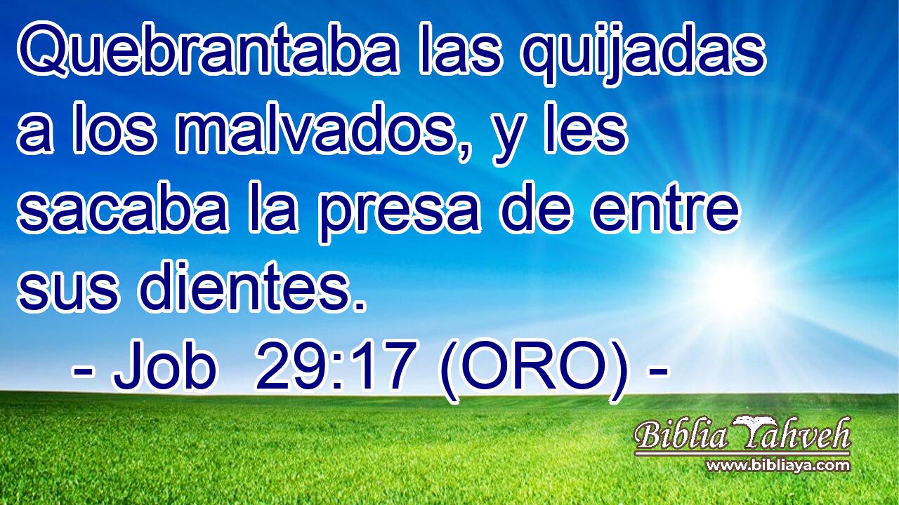  Quebrantaba las quijadas a los malvados, y les sacaba la presa de entre sus dientes. 